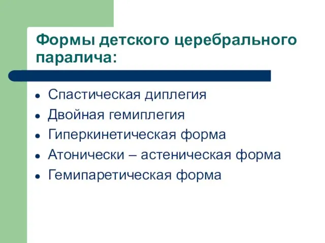 Формы детского церебрального паралича: Спастическая диплегия Двойная гемиплегия Гиперкинетическая форма Атонически – астеническая форма Гемипаретическая форма