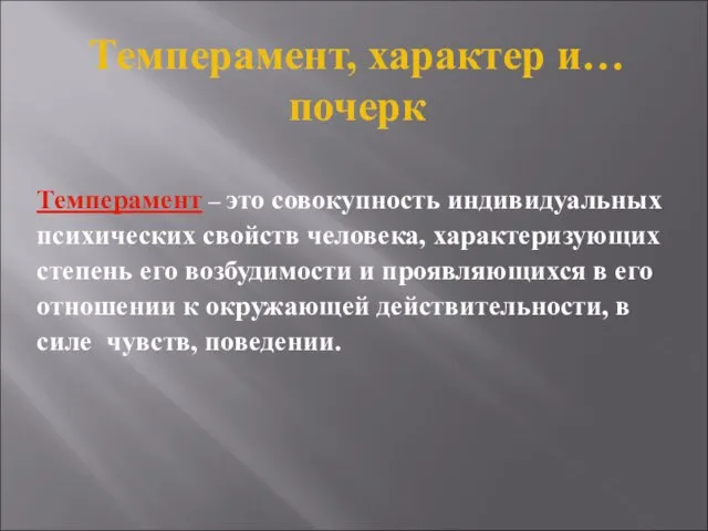 Темперамент, характер и… почерк Темперамент – это совокупность индивидуальных психических свойств человека,