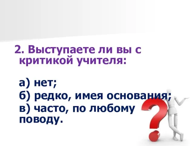 2. Выступаете ли вы с критикой учителя: а) нет; б) редко, имея