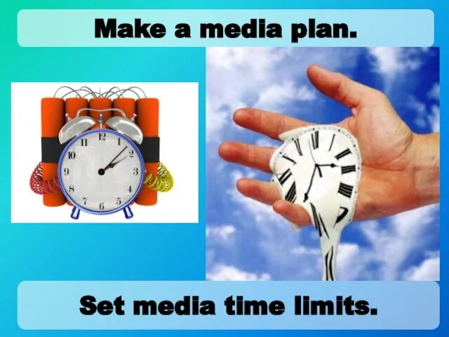 Set media time limits. Make a media plan.