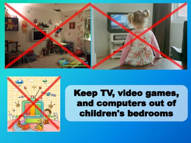 Keep TV, video games, and computers out of children's bedrooms