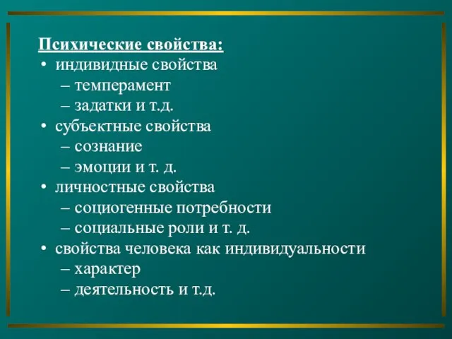 Психические свойства: индивидные свойства темперамент задатки и т.д. субъектные свойства сознание эмоции