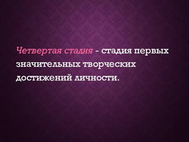 Четвертая стадия - стадия первых значительных творческих достижений личности.