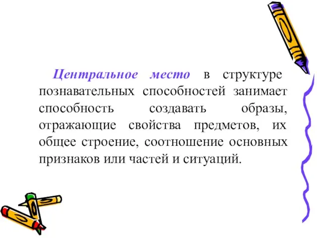 Центральное место в структуре познавательных способностей занимает способность создавать образы, отражающие свойства