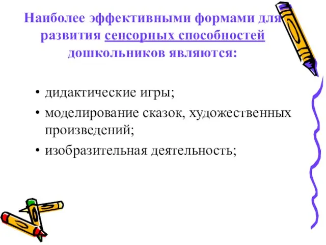 Наиболее эффективными формами для развития сенсорных способностей дошкольников являются: дидактические игры; моделирование