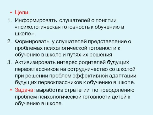 Цели: Информировать слушателей о понятии «психологическая готовность к обучению в школе» .