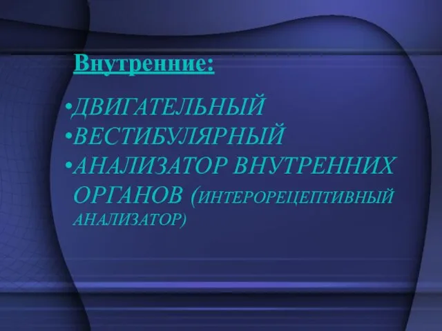 Внутренние: ДВИГАТЕЛЬНЫЙ ВЕСТИБУЛЯРНЫЙ АНАЛИЗАТОР ВНУТРЕННИХ ОРГАНОВ (ИНТЕРОРЕЦЕПТИВНЫЙ АНАЛИЗАТОР)