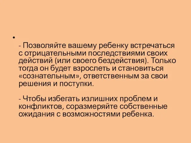 - Позволяйте вашему ребенку встречаться с отрицательными последствиями своих действий (или своего