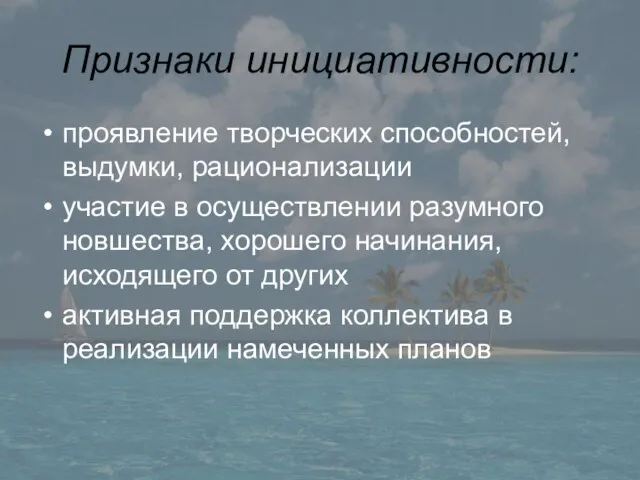 Признаки инициативности: проявление творческих способностей, выдумки, рационализации участие в осуществлении разумного новшества,