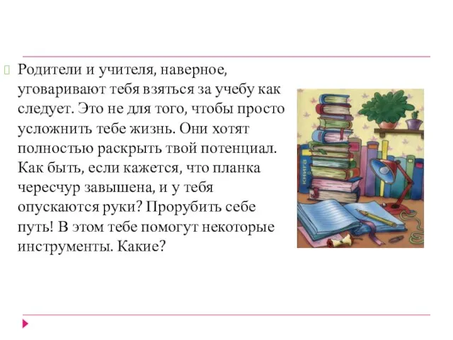 Родители и учителя, наверное, уговаривают тебя взяться за учебу как следует. Это