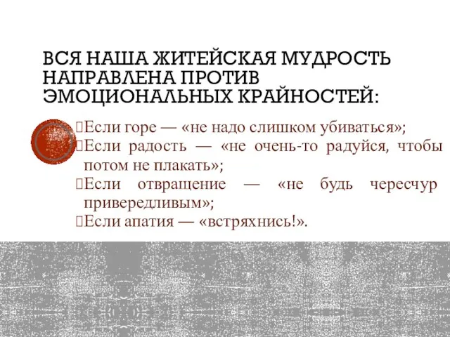 ВСЯ НАША ЖИТЕЙСКАЯ МУДРОСТЬ НАПРАВЛЕНА ПРОТИВ ЭМОЦИОНАЛЬНЫХ КРАЙНОСТЕЙ: Если горе — «не