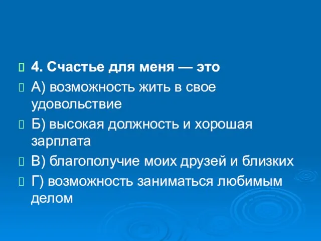 4. Счастье для меня — это А) возможность жить в свое удовольствие