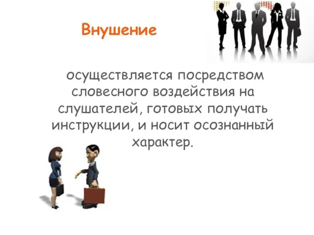 Внушение осуществляется посредством словесного воздействия на слушателей, готовых получать инструкции, и носит осознанный характер.