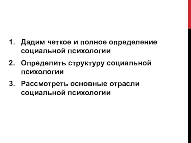 Дадим четкое и полное определение социальной психологии Определить структуру социальной психологии Рассмотреть основные отрасли социальной психологии