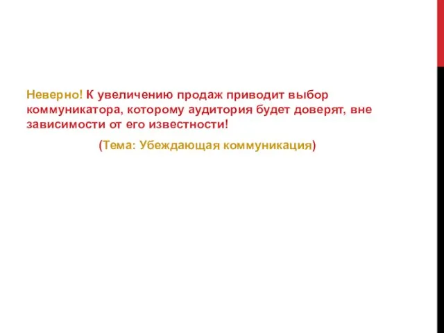 Неверно! К увеличению продаж приводит выбор коммуникатора, которому аудитория будет доверят, вне