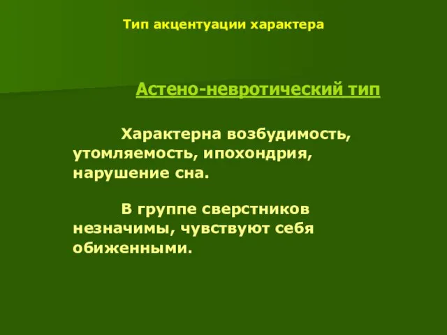 Тип акцентуации характера Астено-невротический тип Характерна возбудимость, утомляемость, ипохондрия, нарушение сна. В