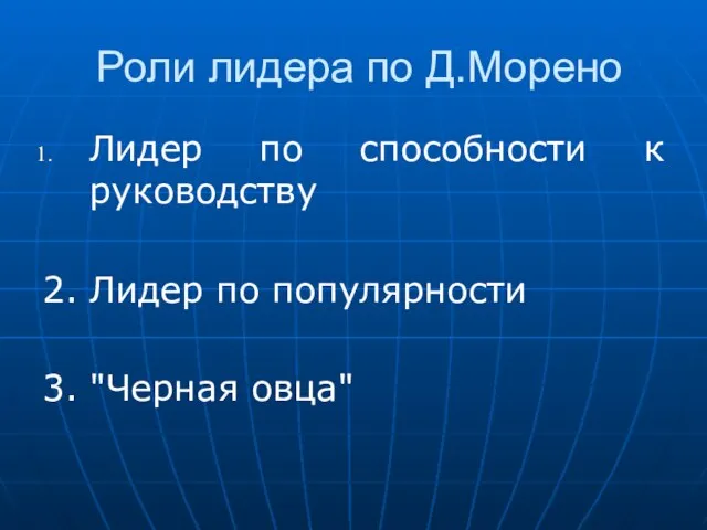 Роли лидера по Д.Морено Лидер по способности к руководству 2. Лидер по популярности 3. "Черная овца"