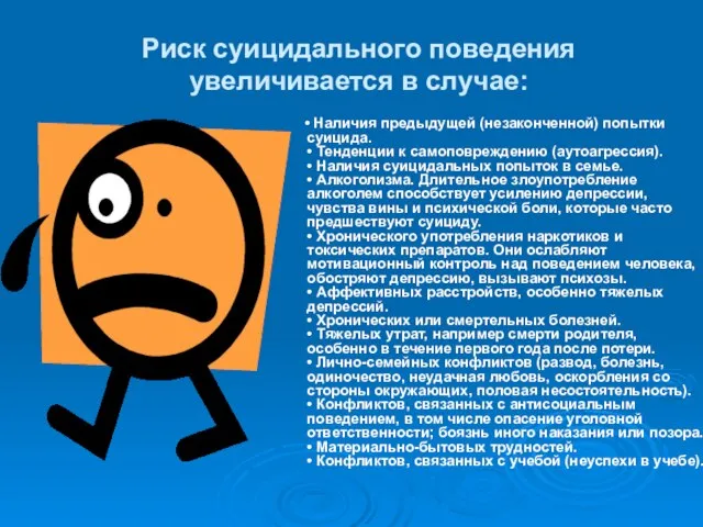 Риск суицидального поведения увеличивается в случае: • Наличия предыдущей (незаконченной) попытки суицида.