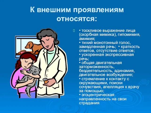 К внешним проявлениям относятся: • тоскливое выражение лица (скорбная мимика), гипомимия, амимия;