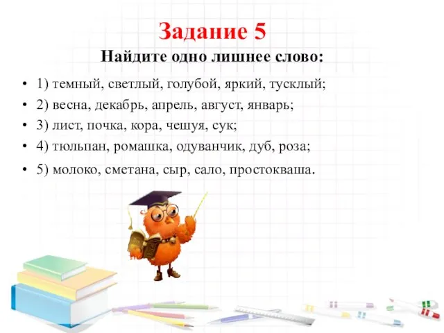 Задание 5 Найдите одно лишнее слово: 1) темный, светлый, голубой, яркий, тусклый;