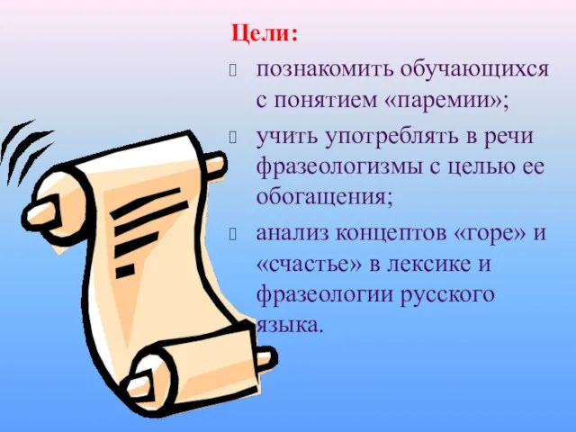 Цели: познакомить обучающихся с понятием «паремии»; учить употреблять в речи фразеологизмы с