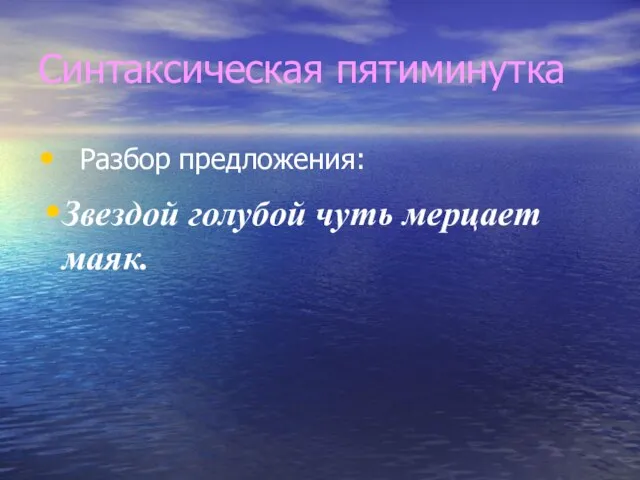 Синтаксическая пятиминутка Разбор предложения: Звездой голубой чуть мерцает маяк.