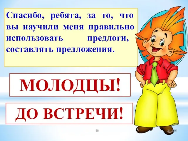 МОЛОДЦЫ! Спасибо, ребята, за то, что вы научили меня правильно использовать предлоги,