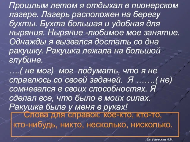 Слова для справок: кое-кто, кто-то, кто-нибудь, никто, несколько, нисколько. Прошлым летом я