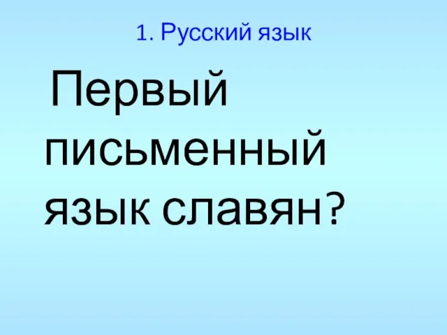 1. Русский язык Первый письменный язык славян?