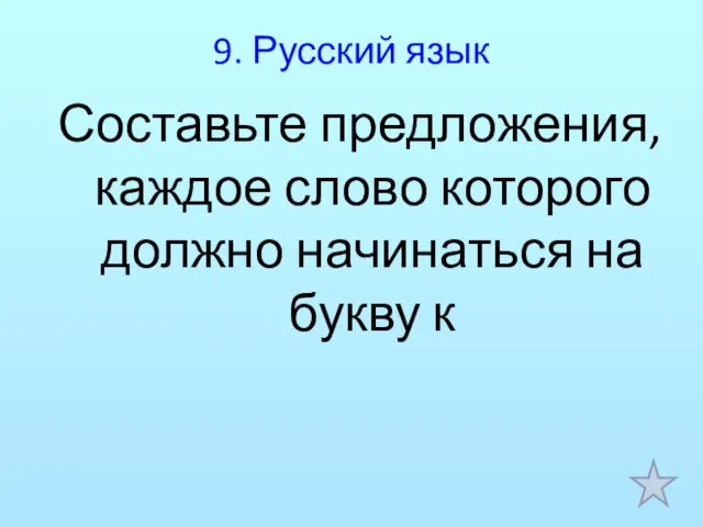 9. Русский язык Составьте предложения, каждое слово которого должно начинаться на букву к