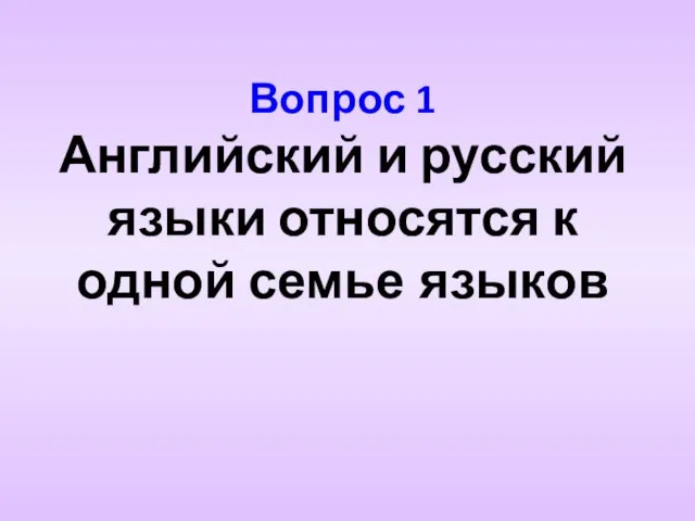 Вопрос 1 Английский и русский языки относятся к одной семье языков