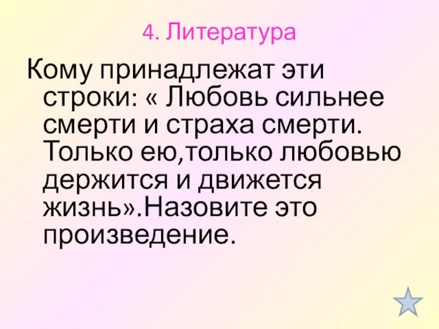 4. Литература Кому принадлежат эти строки: « Любовь сильнее смерти и страха