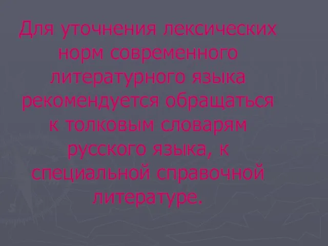 Для уточнения лексических норм современного литературного языка рекомендуется обращаться к толковым словарям