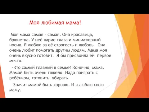 Моя любимая мама! Моя мама самая – самая. Она красавица, брюнетка. У