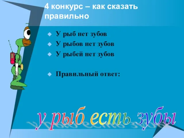 4 конкурс – как сказать правильно У рыб нет зубов У рыбов