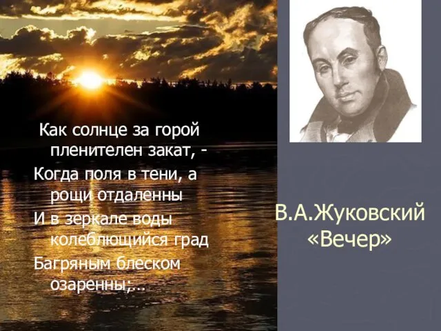 В.А.Жуковский «Вечер» Как солнце за горой пленителен закат, - Когда поля в