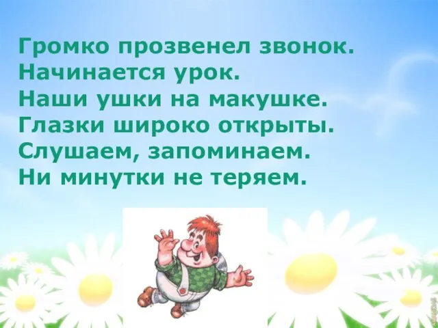 Громко прозвенел звонок. Начинается урок. Наши ушки на макушке. Глазки широко открыты.