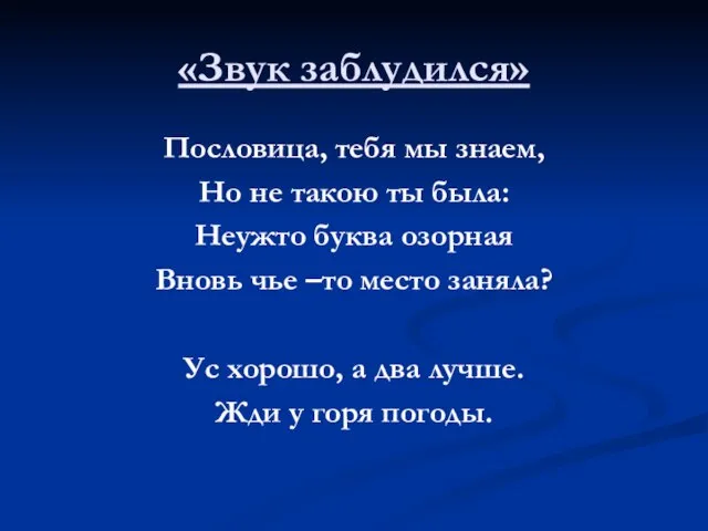 «Звук заблудился» Пословица, тебя мы знаем, Но не такою ты была: Неужто