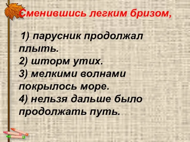 Сменившись легким бризом, 1) парусник продолжал плыть. 2) шторм утих. 3) мелкими