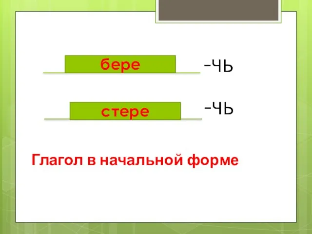 -чь -чь бере Глагол в начальной форме стере