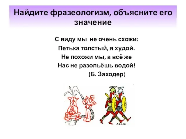 Найдите фразеологизм, объясните его значение С виду мы не очень схожи: Петька