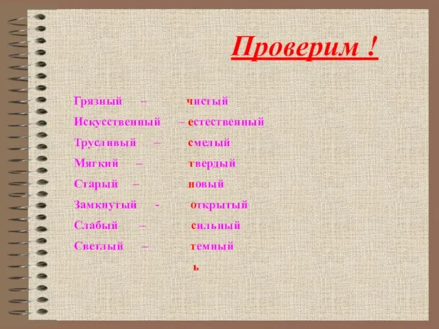 Проверим ! Грязный – чистый Искусственный – естественный Трусливый – смелый Мягкий