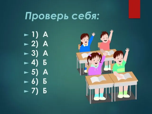 Проверь себя: 1) А 2) А 3) А 4) Б 5) А 6) Б 7) Б