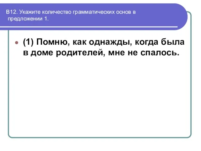 В12. Укажите количество грамматических основ в предложении 1. (1) Помню, как однажды,