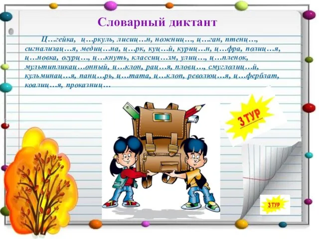 Словарный диктант Ц…гейка, ц…ркуль, лисиц…н, ножниц…, ц…ган, птенц…, сигнализац…я, медиц…на, ц…рк, куц…й,