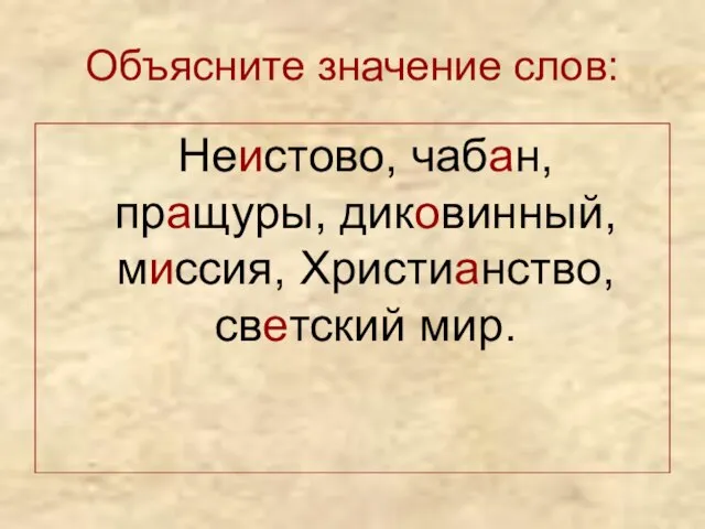 Объясните значение слов: Неистово, чабан, пращуры, диковинный, миссия, Христианство, светский мир.