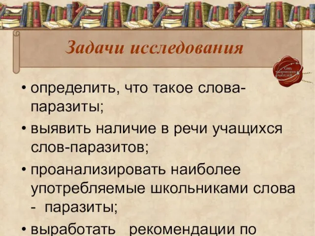 Задачи исследования определить, что такое слова-паразиты; выявить наличие в речи учащихся слов-паразитов;