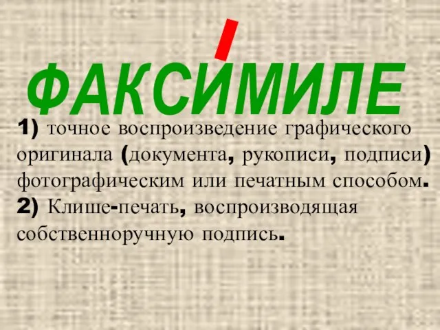 ФАКСИМИЛЕ 1) точное воспроизведение графического оригинала (документа, рукописи, подписи) фотографическим или печатным