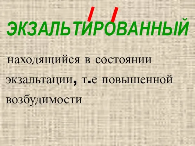 ЭКЗАЛЬТИРОВАННЫЙ находящийся в состоянии экзальтации, т.е повышенной возбудимости