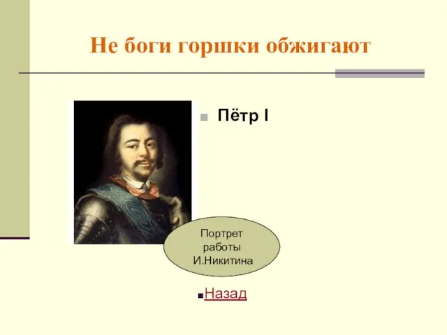 Не боги горшки обжигают Пётр I Назад Портрет работы И.Никитина